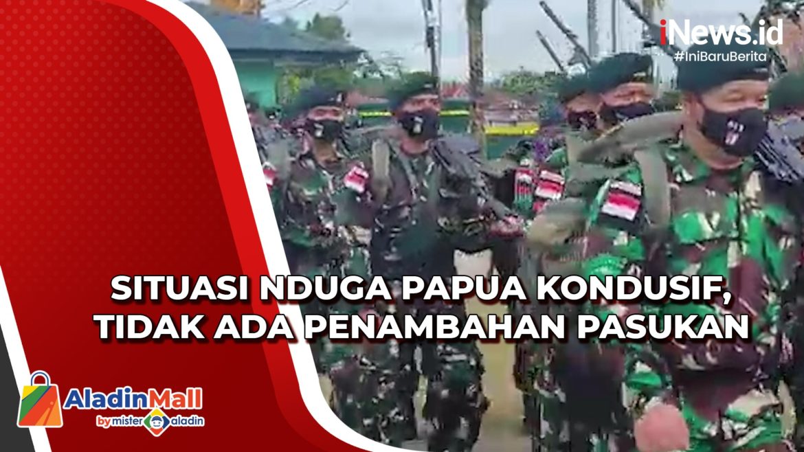 Situasi Nduga Papua Kondusif, Tidak Ada Penambahan Pasukan Situasi Nduga Papua Kondusif, Tidak Ada Penambahan Pasukan
